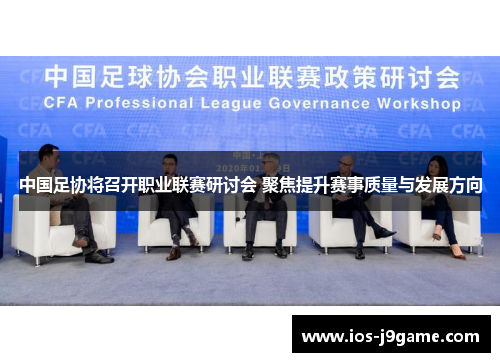 中国足协将召开职业联赛研讨会 聚焦提升赛事质量与发展方向