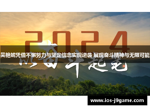 吴艳妮凭借不懈努力与坚定信念实现逆袭 展现奋斗精神与无限可能