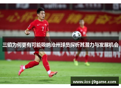 三镇为何更有可能吸纳沧州球员探析其潜力与发展机会