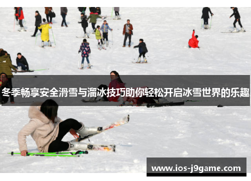 冬季畅享安全滑雪与溜冰技巧助你轻松开启冰雪世界的乐趣