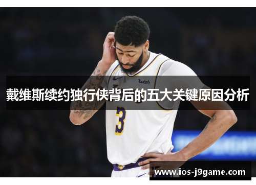 戴维斯续约独行侠背后的五大关键原因分析