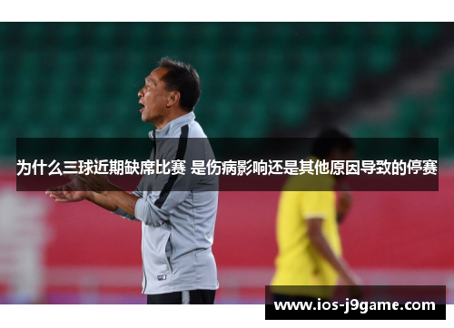 为什么三球近期缺席比赛 是伤病影响还是其他原因导致的停赛