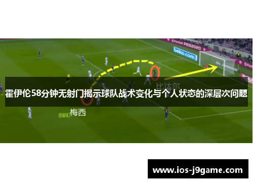 霍伊伦58分钟无射门揭示球队战术变化与个人状态的深层次问题 霍伊伦58分钟无射门揭示球队战术变化与个人状态的深层次问题