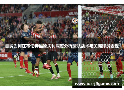 曼城为何在布伦特福德失利深度分析球队战术与关键球员表现