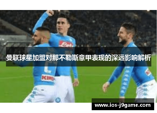 曼联球星加盟对那不勒斯意甲表现的深远影响解析