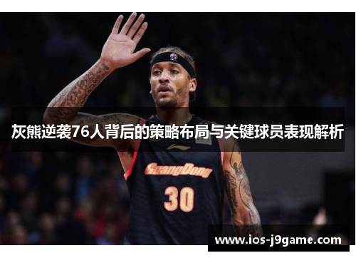 灰熊逆袭76人背后的策略布局与关键球员表现解析