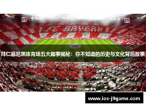 拜仁慕尼黑体育场五大趣事揭秘：你不知道的历史与文化背后故事